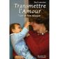 TRANSMETTRE L'AMOUR ; L'ART DE BIEN EDUQUER