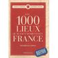1000 LIEUX QU'IL FAUT AVOIR VUS EN FRANCE (EDITION