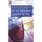 JE NE SAIS PAS GOUTER LE VIN ; LE CHOISIR, LE SERV